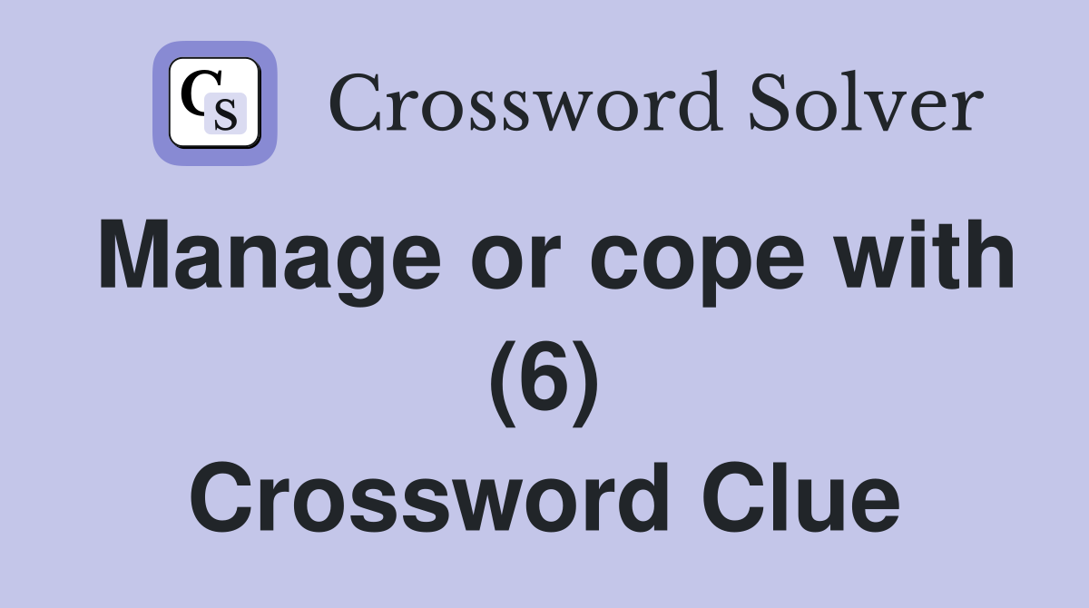Manage or cope with (6) Crossword Clue
