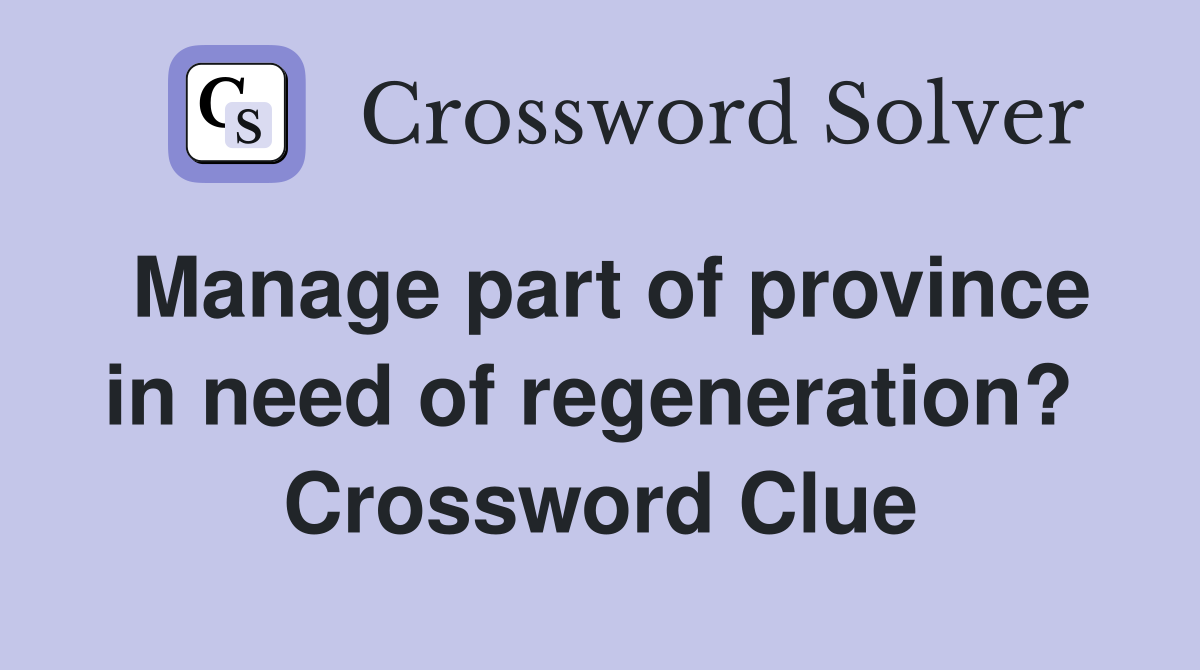 Manage part of province in need of regeneration?  Crossword Clue