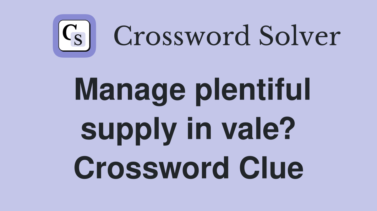 Manage plentiful supply in vale? Crossword Clue