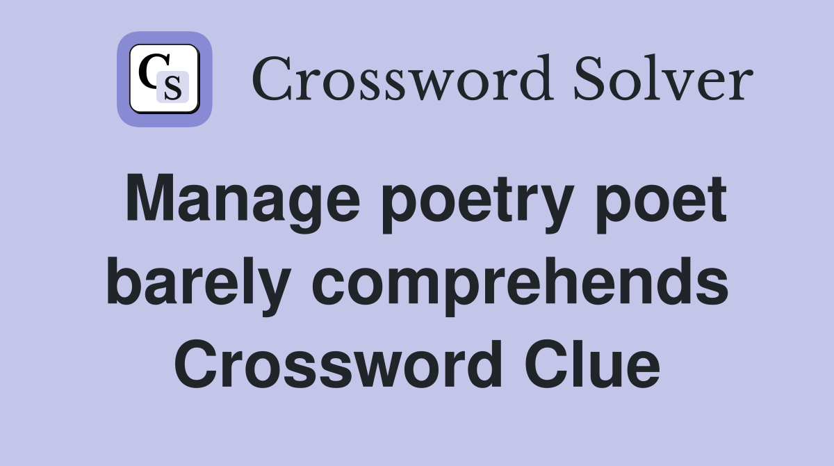 Manage poetry poet barely comprehends Crossword Clue