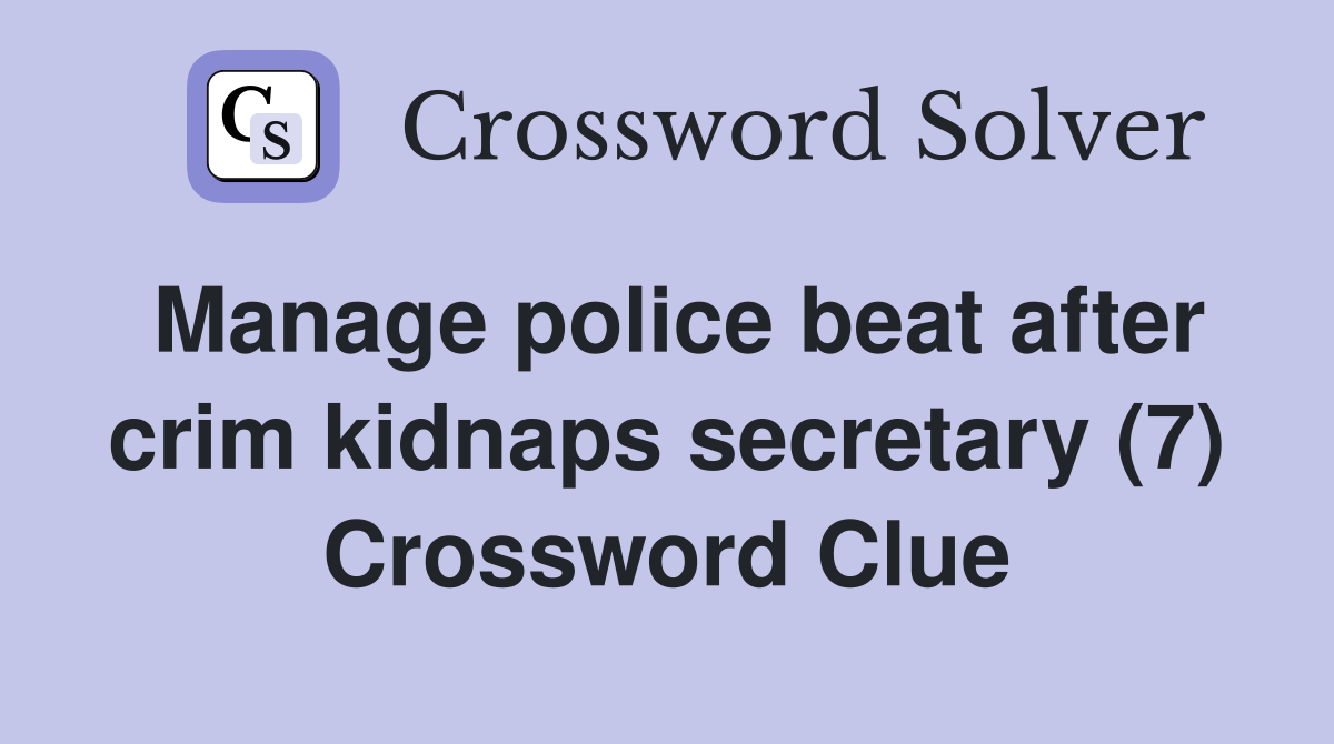 Manage police beat after crim kidnaps secretary (7) Crossword Clue