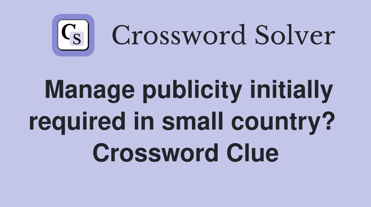 Manage publicity initially required in small country?  Crossword Clue