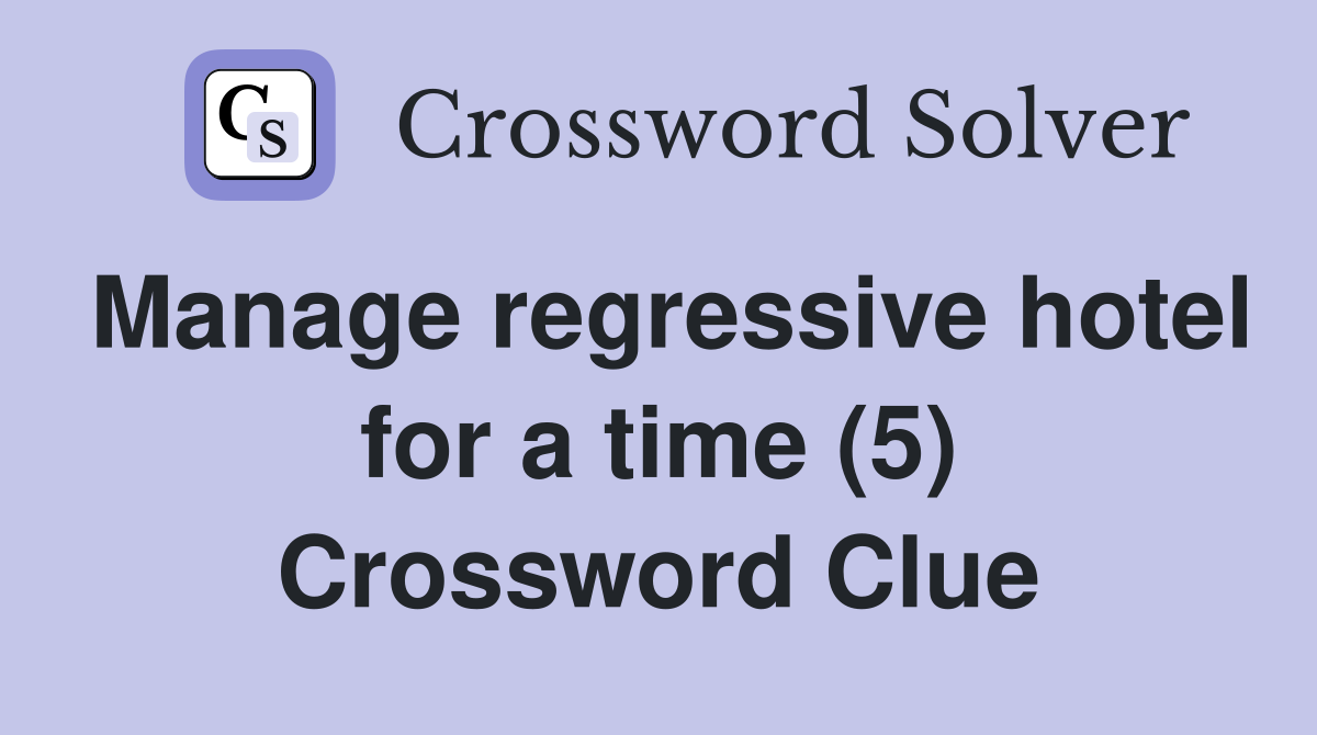 Manage regressive hotel for a time (5) Crossword Clue