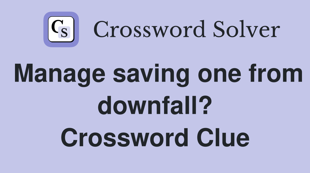 Manage saving one from downfall? Crossword Clue