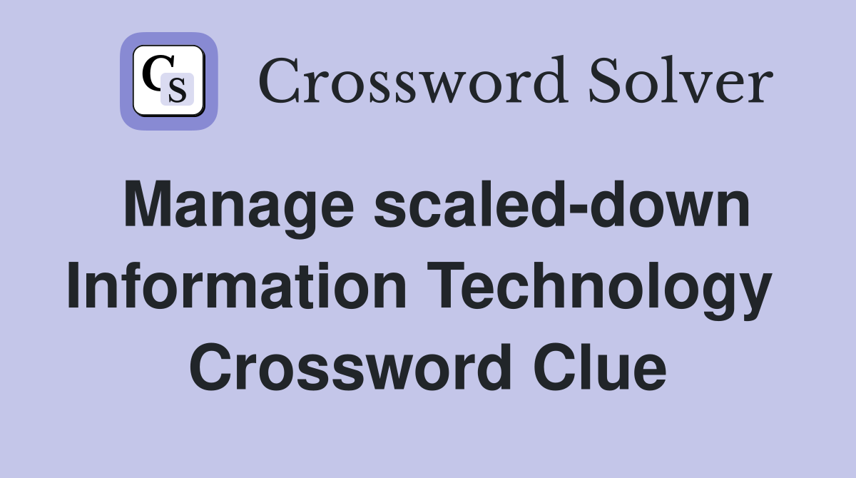Manage scaled-down Information Technology  Crossword Clue