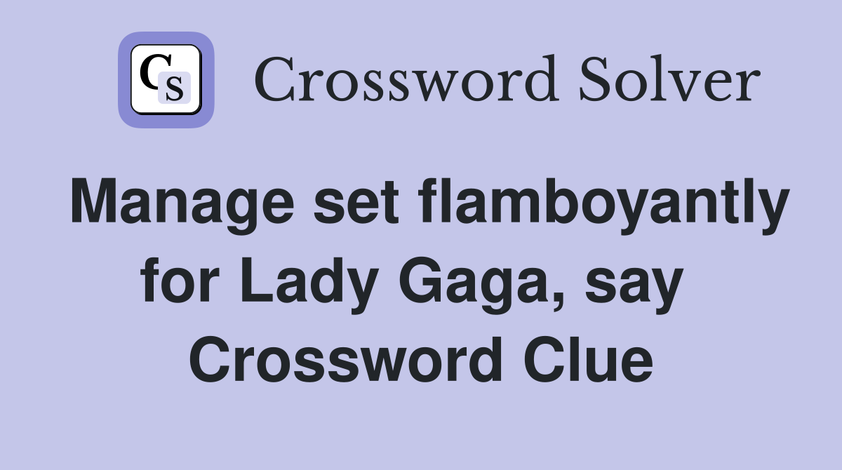 Manage set flamboyantly for Lady Gaga, say  Crossword Clue