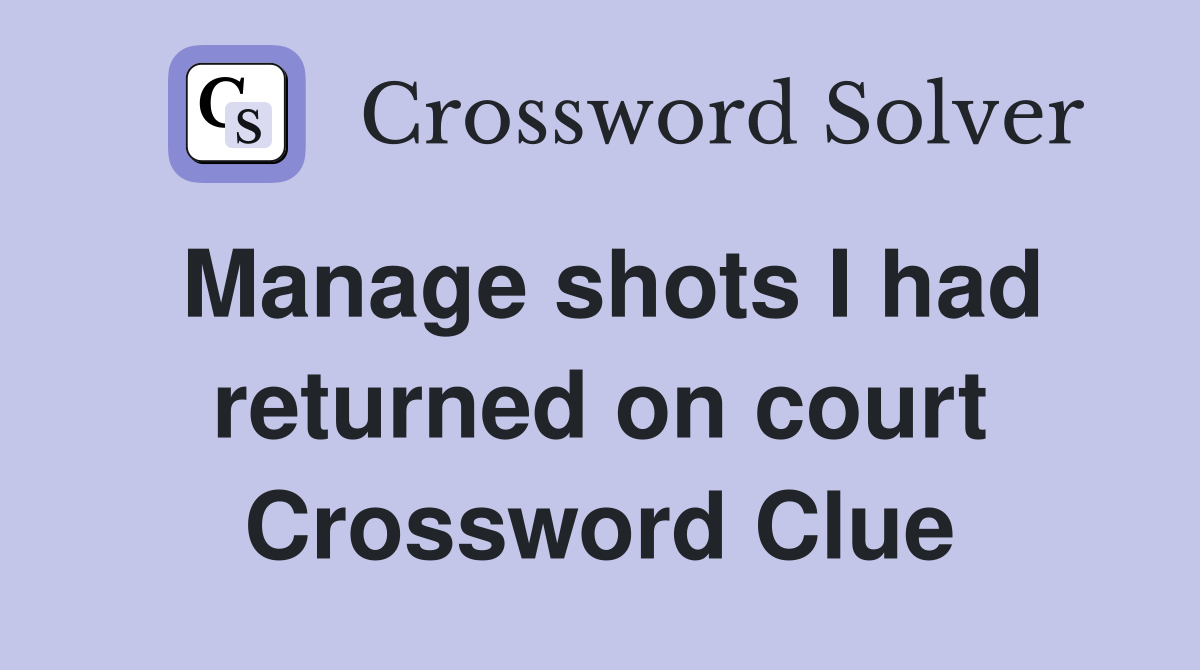 Manage shots I had returned on court Crossword Clue
