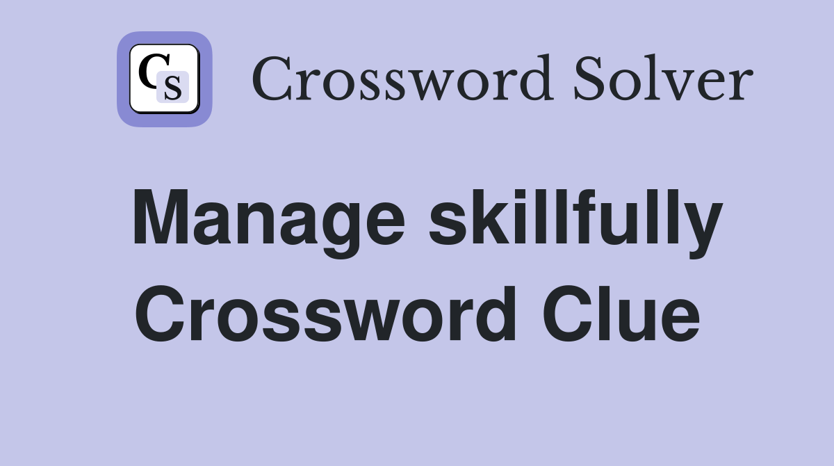 Manage skillfully Crossword Clue