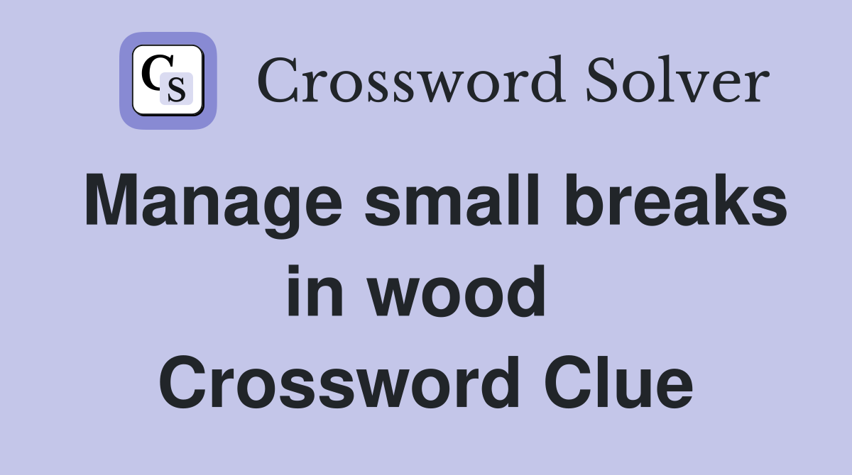 Manage small breaks in wood  Crossword Clue