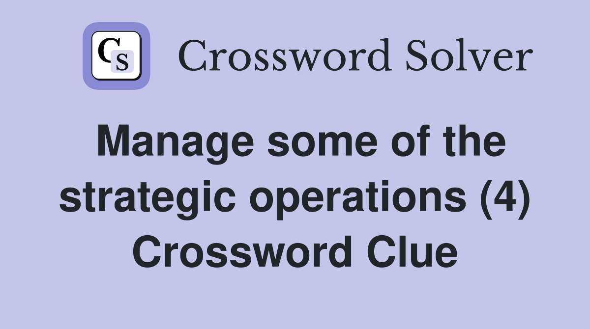Manage some of the strategic operations (4) Crossword Clue