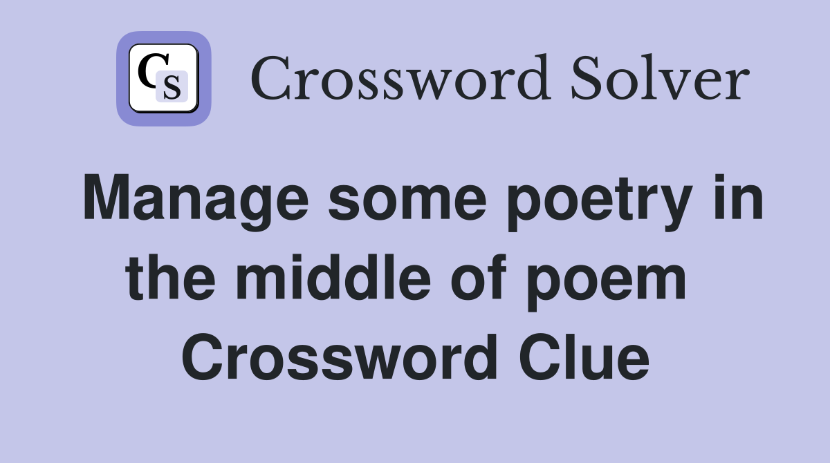 Manage some poetry in the middle of poem  Crossword Clue
