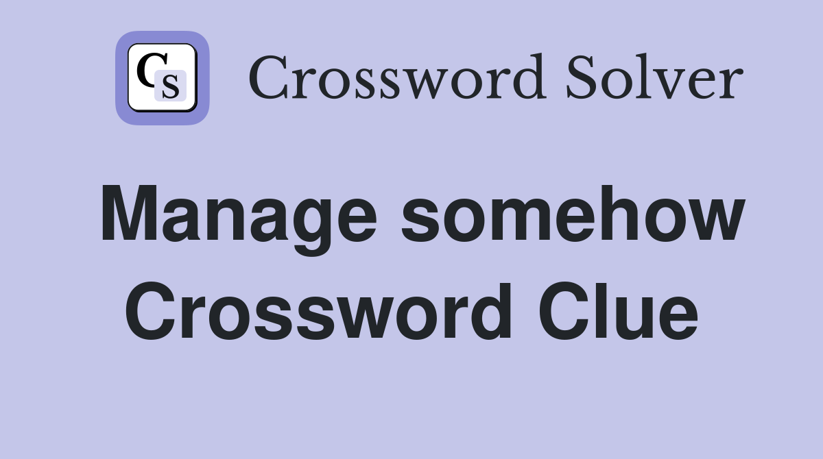 Manage somehow Crossword Clue Answers Crossword Solver