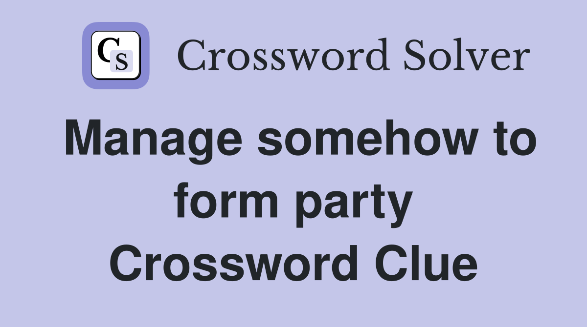 Manage somehow to form party Crossword Clue