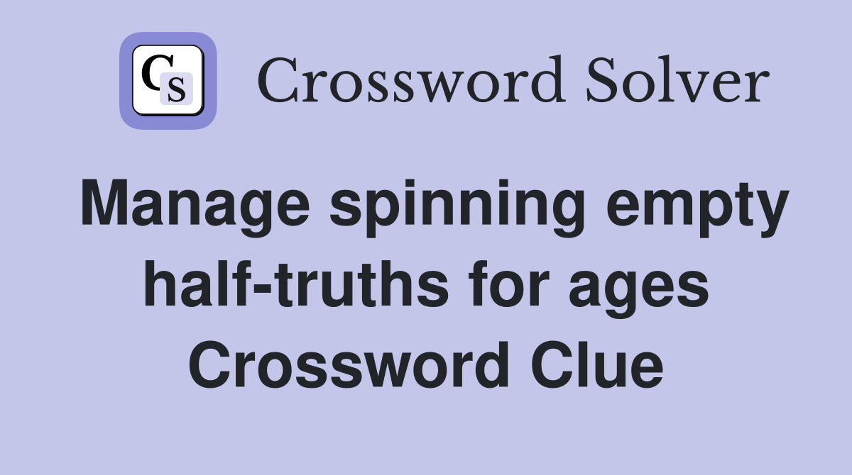 Manage spinning empty half-truths for ages Crossword Clue