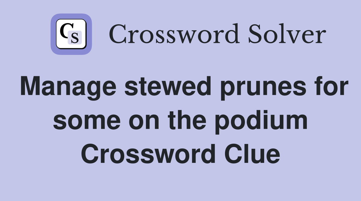 Manage stewed prunes for some on the podium Crossword Clue