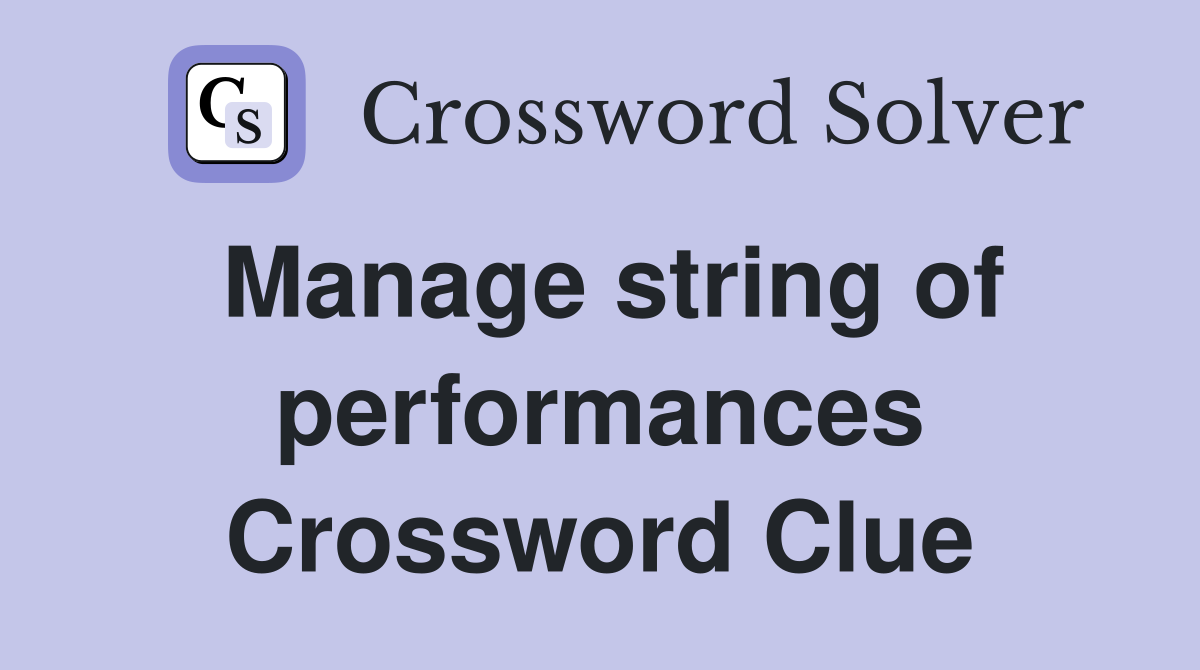 Manage string of performances Crossword Clue