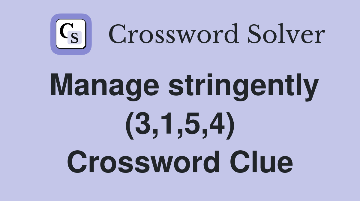 Manage stringently (3,1,5,4) Crossword Clue