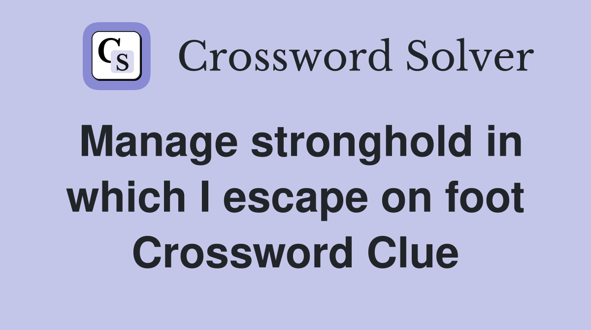 Manage stronghold in which I escape on foot Crossword Clue