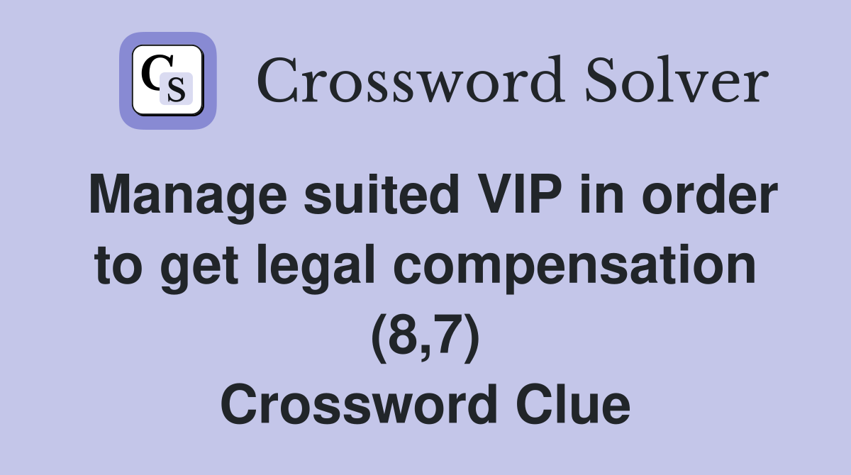 Manage suited VIP in order to get legal compensation (8,7) Crossword Clue