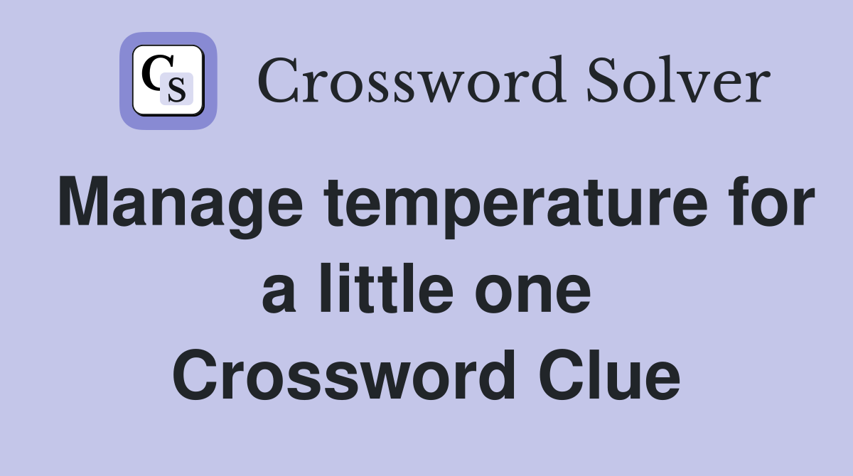 Manage temperature for a little one Crossword Clue