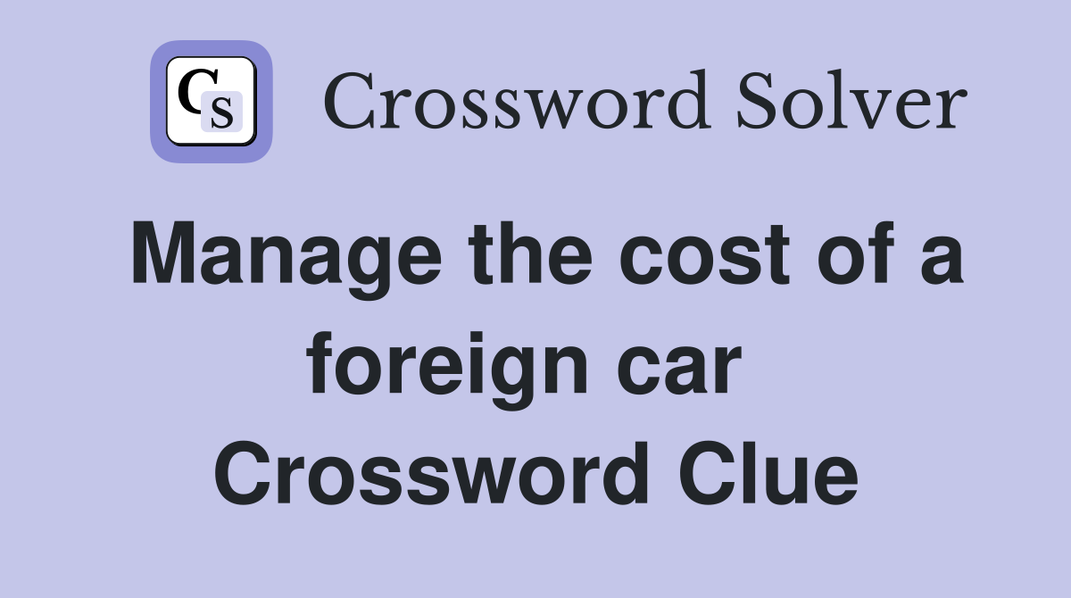 Manage the cost of a foreign car  Crossword Clue