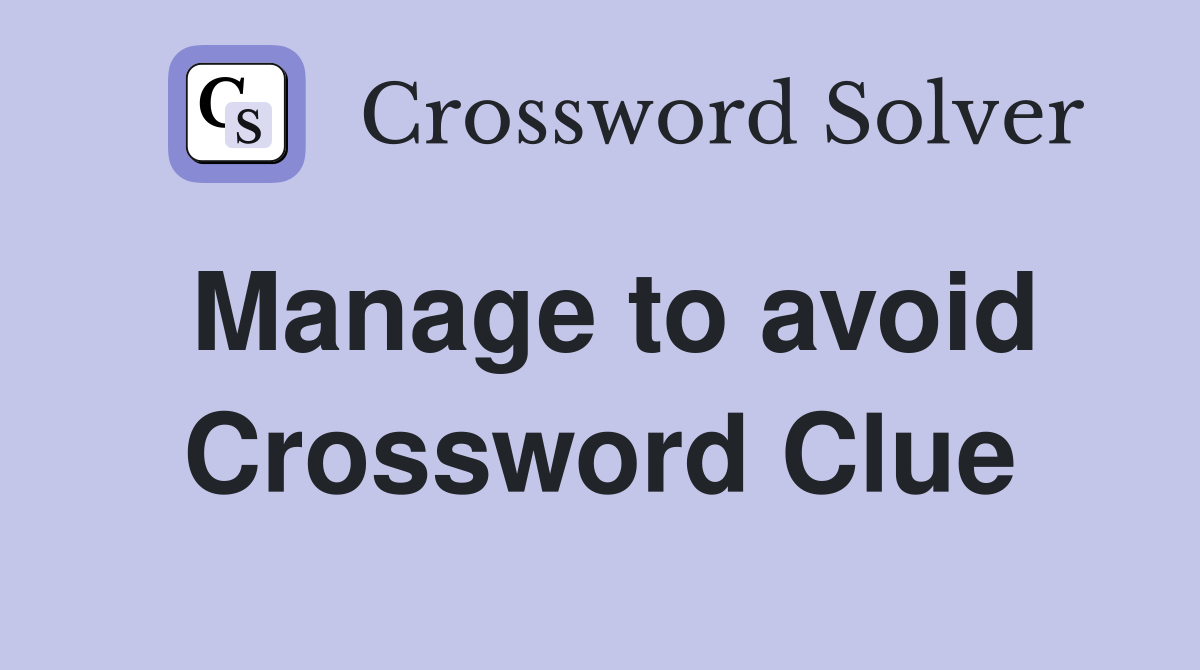 Manage to avoid Crossword Clue