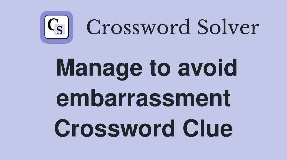 Manage to avoid embarrassment Crossword Clue
