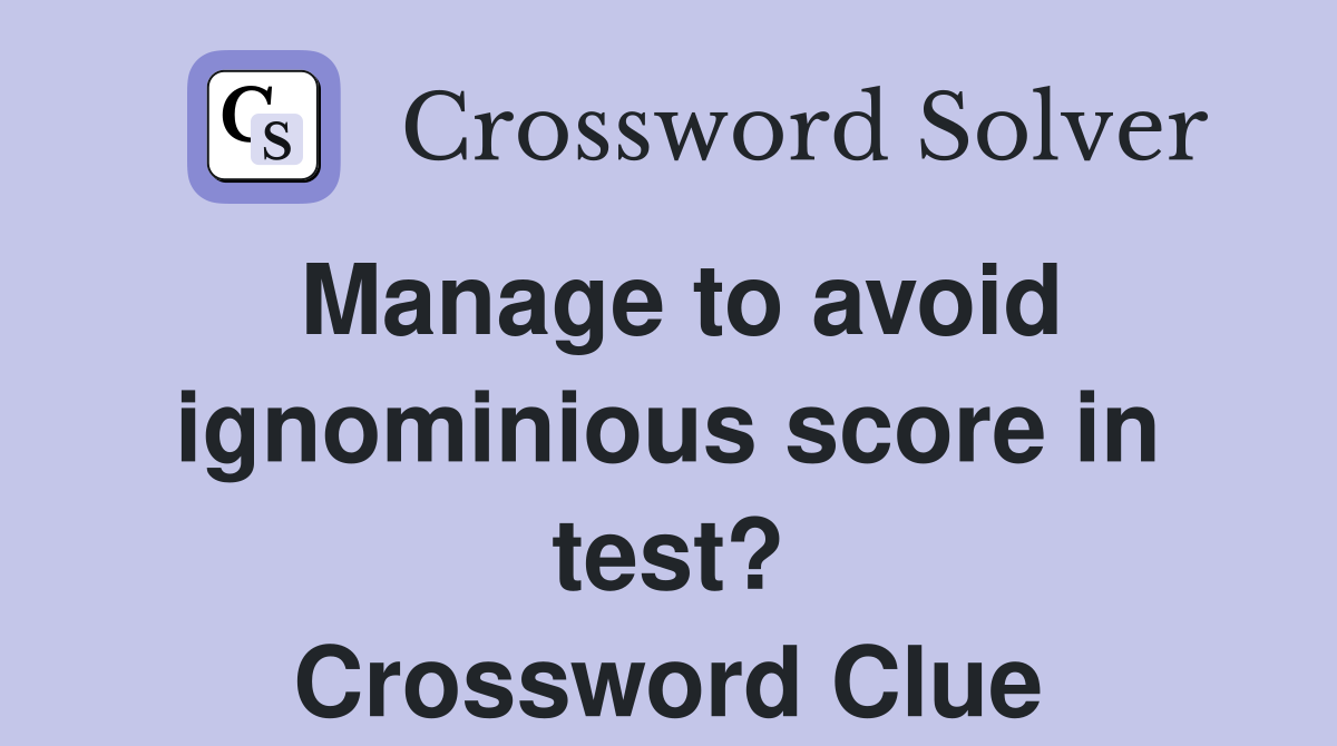 Manage to avoid ignominious score in test? Crossword Clue