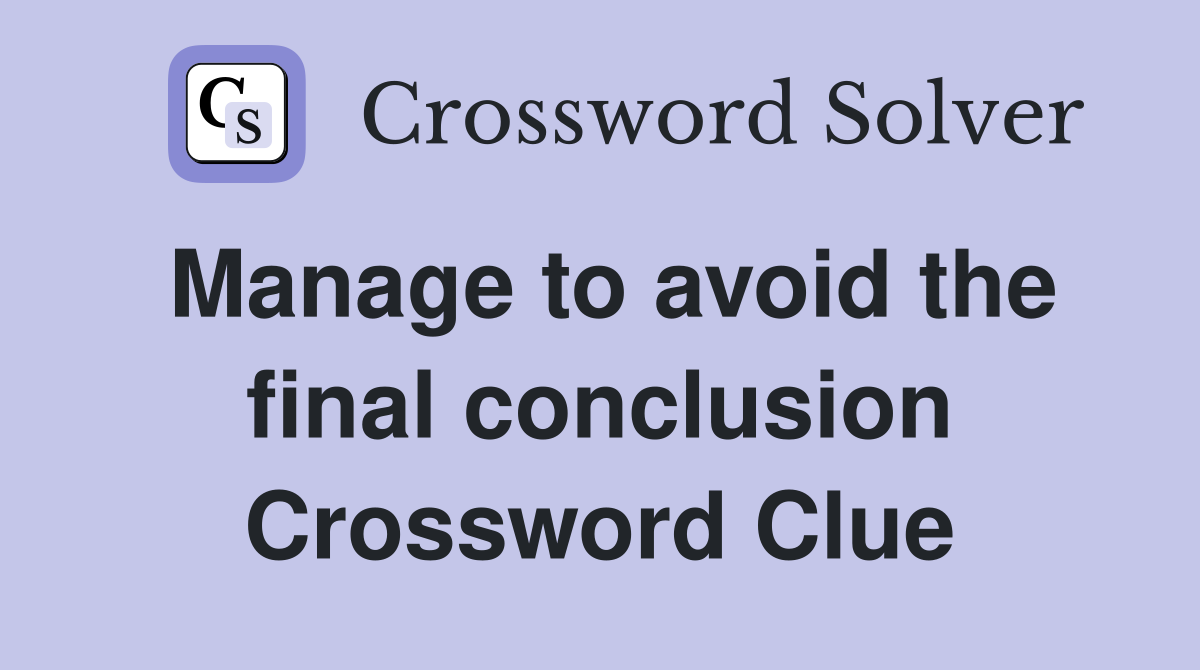 Manage to avoid the final conclusion Crossword Clue