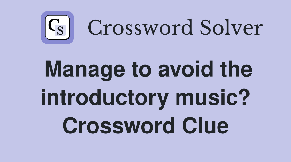 Manage to avoid the introductory music? Crossword Clue
