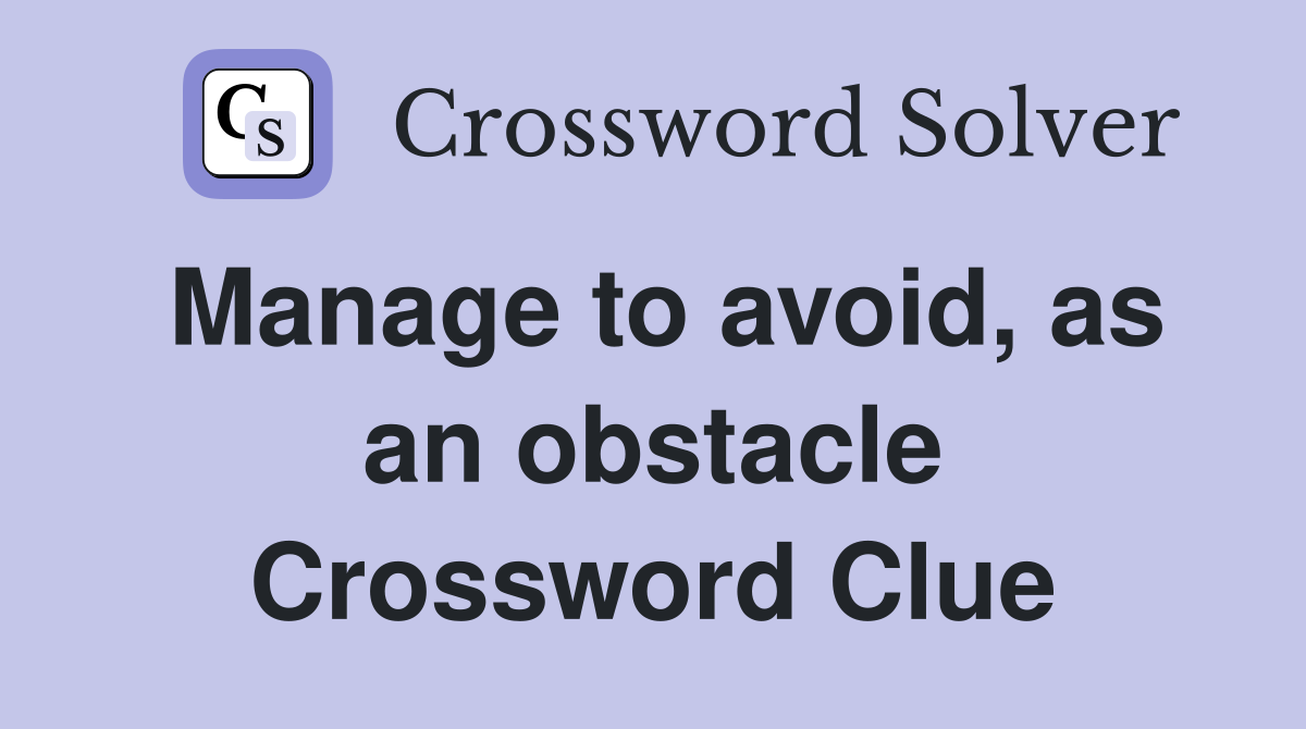 Manage to avoid, as an obstacle Crossword Clue