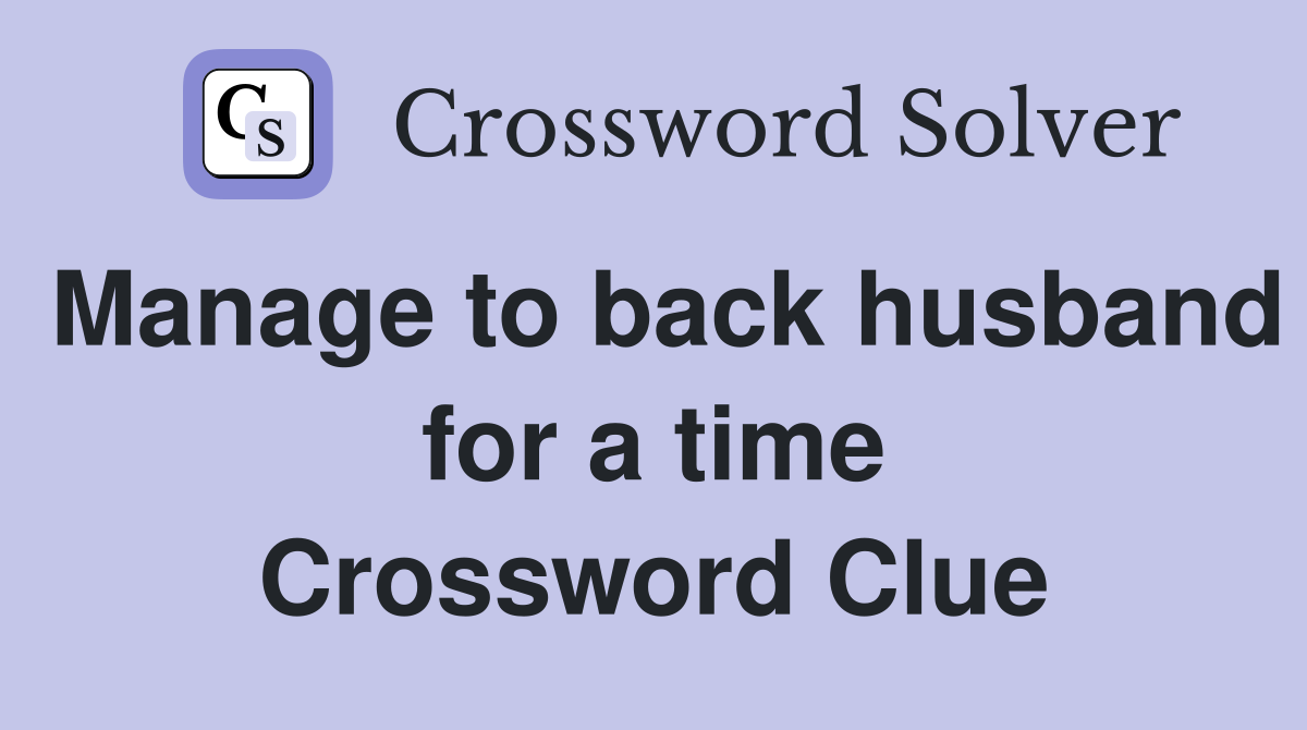 Manage to back husband for a time Crossword Clue