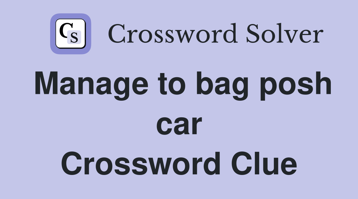 Manage to bag posh car Crossword Clue