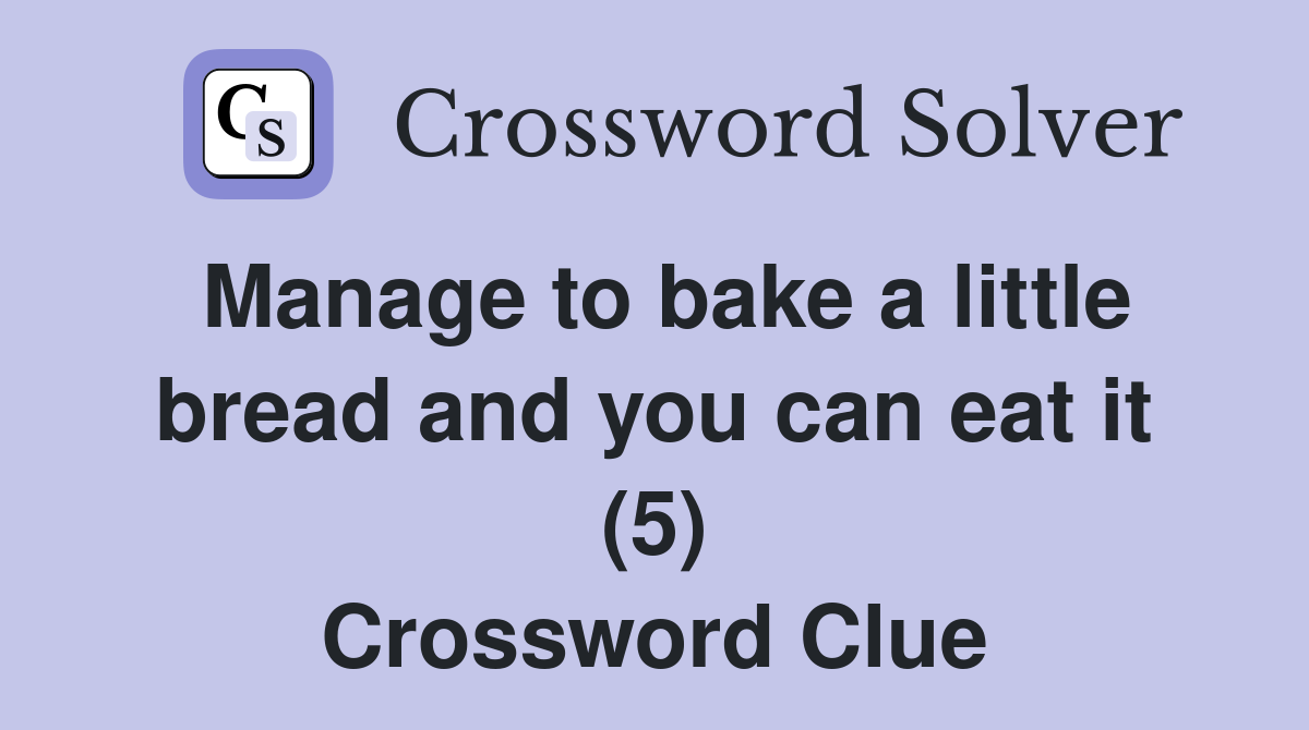 Manage to bake a little bread and you can eat it (5) Crossword Clue