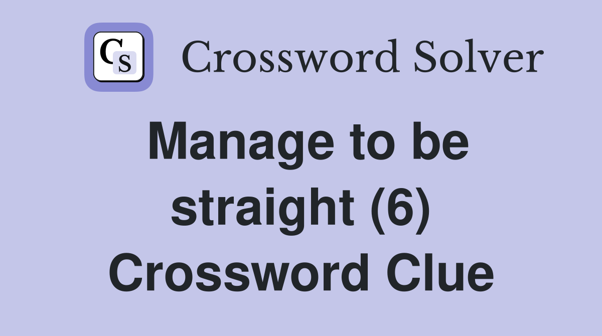 Manage to be straight (6) Crossword Clue
