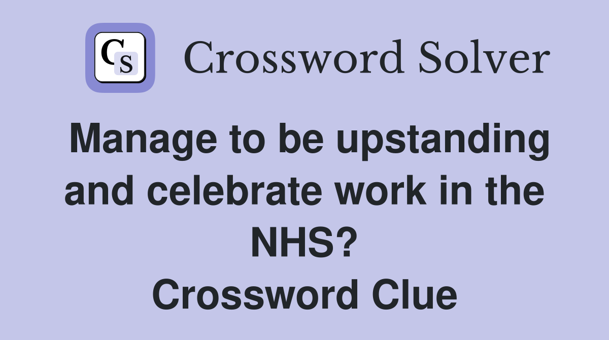 Manage to be upstanding and celebrate work in the NHS? Crossword Clue