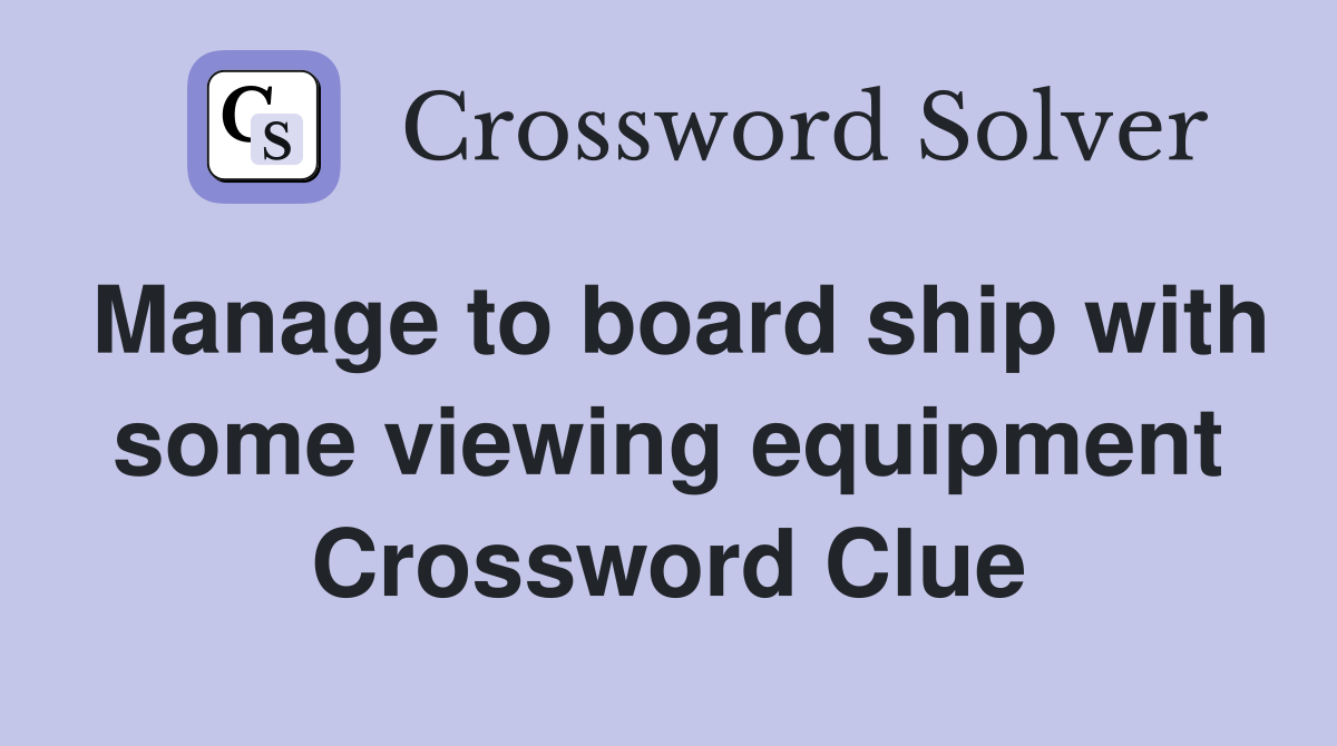 Manage to board ship with some viewing equipment Crossword Clue