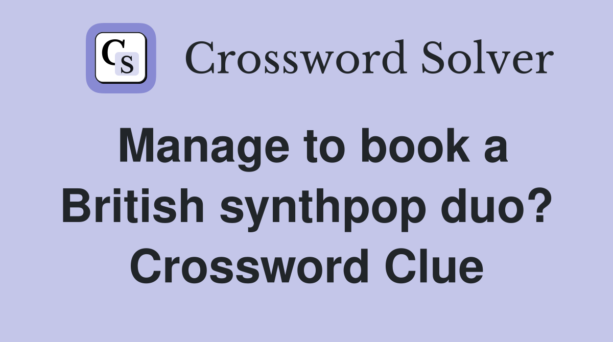 Manage to book a British synthpop duo? Crossword Clue