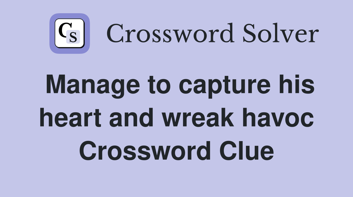 Manage to capture his heart and wreak havoc Crossword Clue