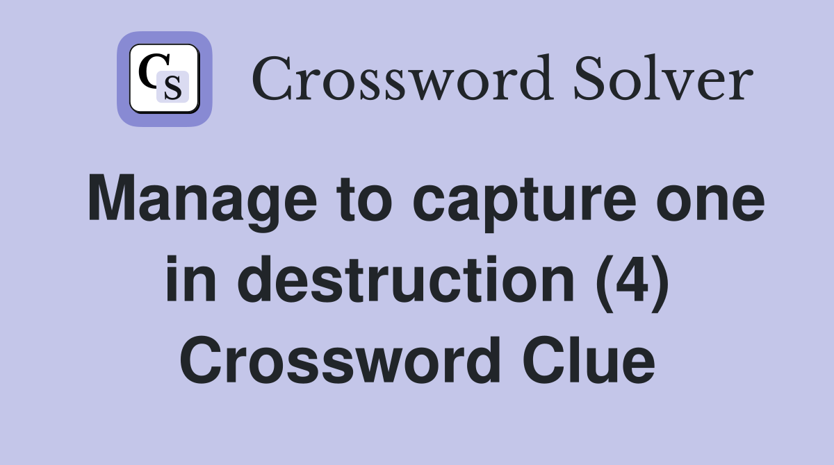 Manage to capture one in destruction (4) Crossword Clue