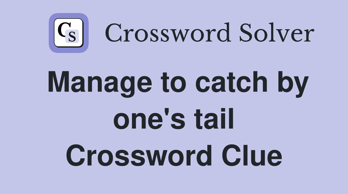 Manage to catch by one's tail Crossword Clue