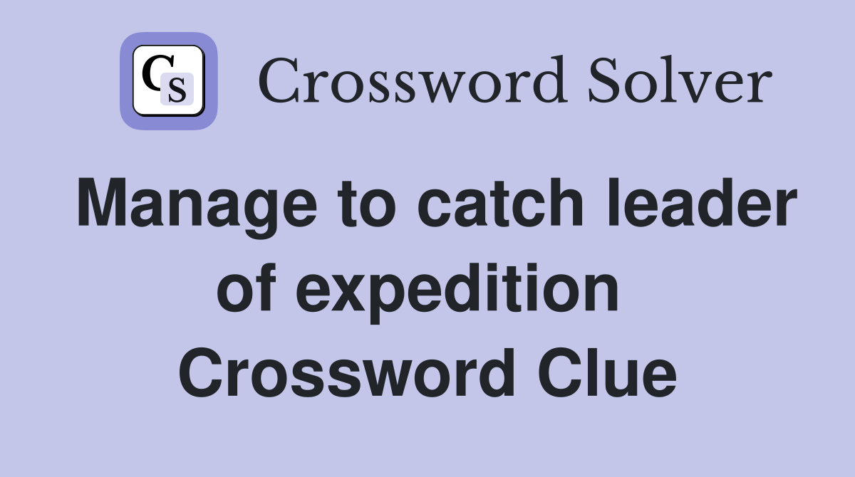 Manage to catch leader of expedition  Crossword Clue