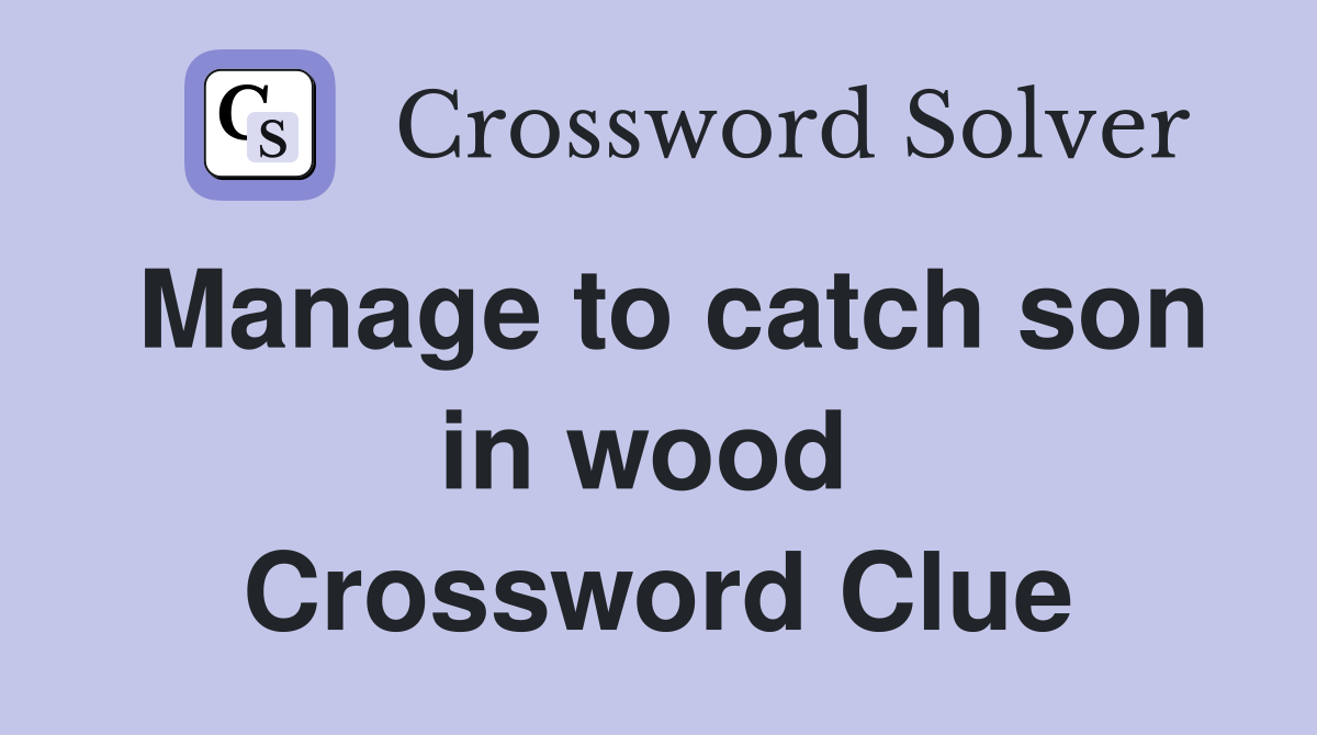Manage to catch son in wood  Crossword Clue
