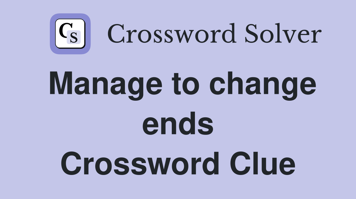 Manage to change ends Crossword Clue