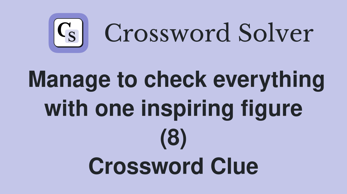 Manage to check everything with one inspiring figure (8) Crossword Clue