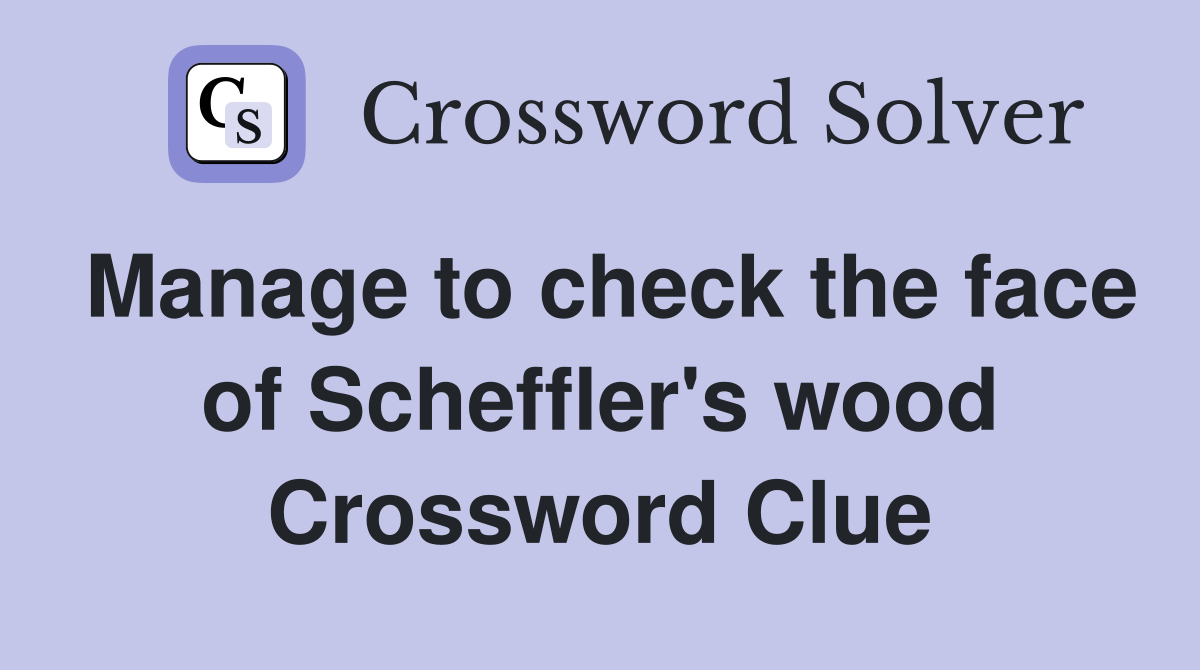 Manage to check the face of Scheffler's wood Crossword Clue