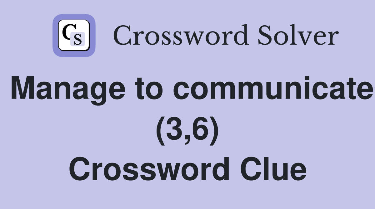 Manage to communicate (3,6) Crossword Clue
