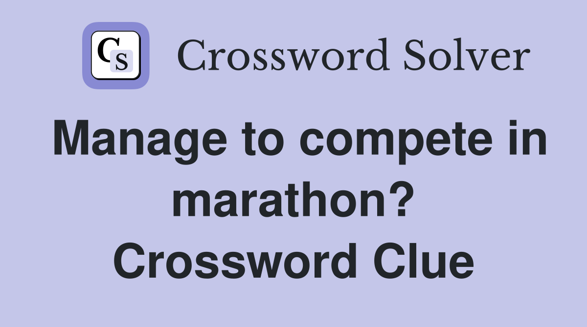 Manage to compete in marathon? Crossword Clue