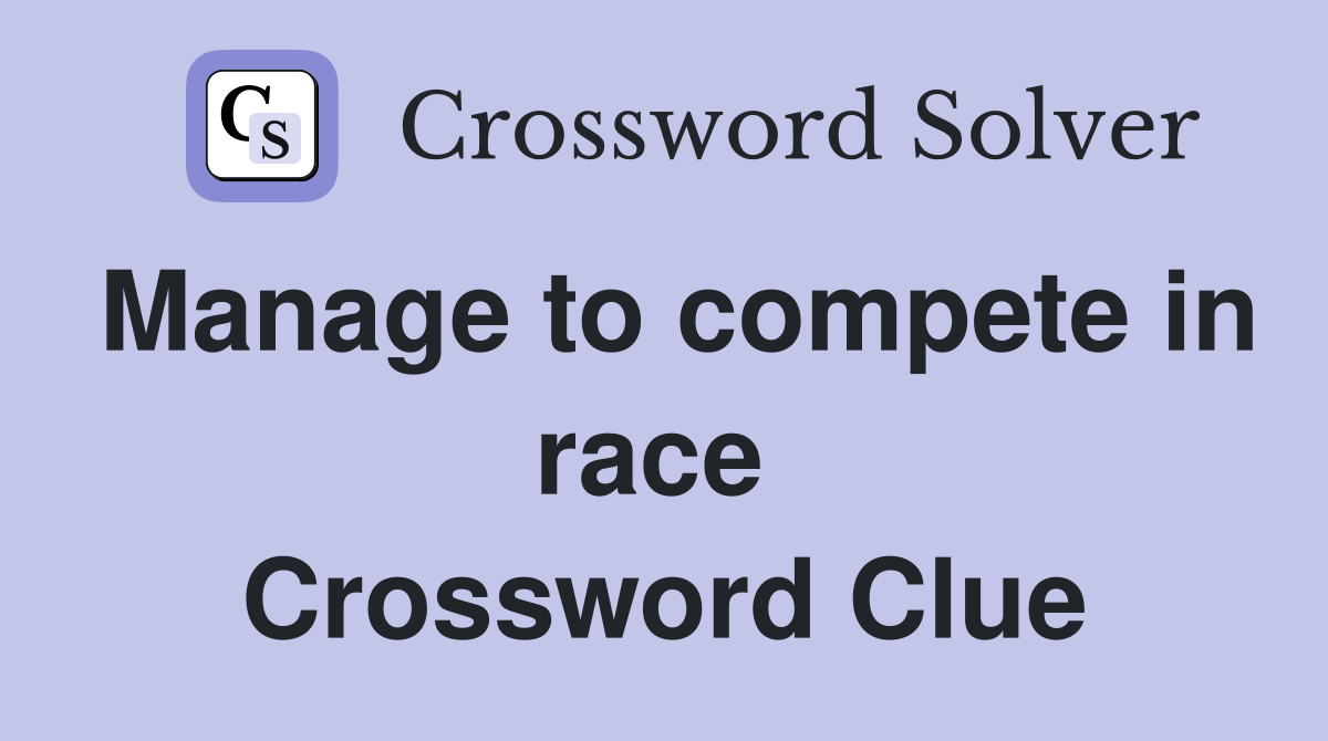 Manage to compete in race  Crossword Clue
