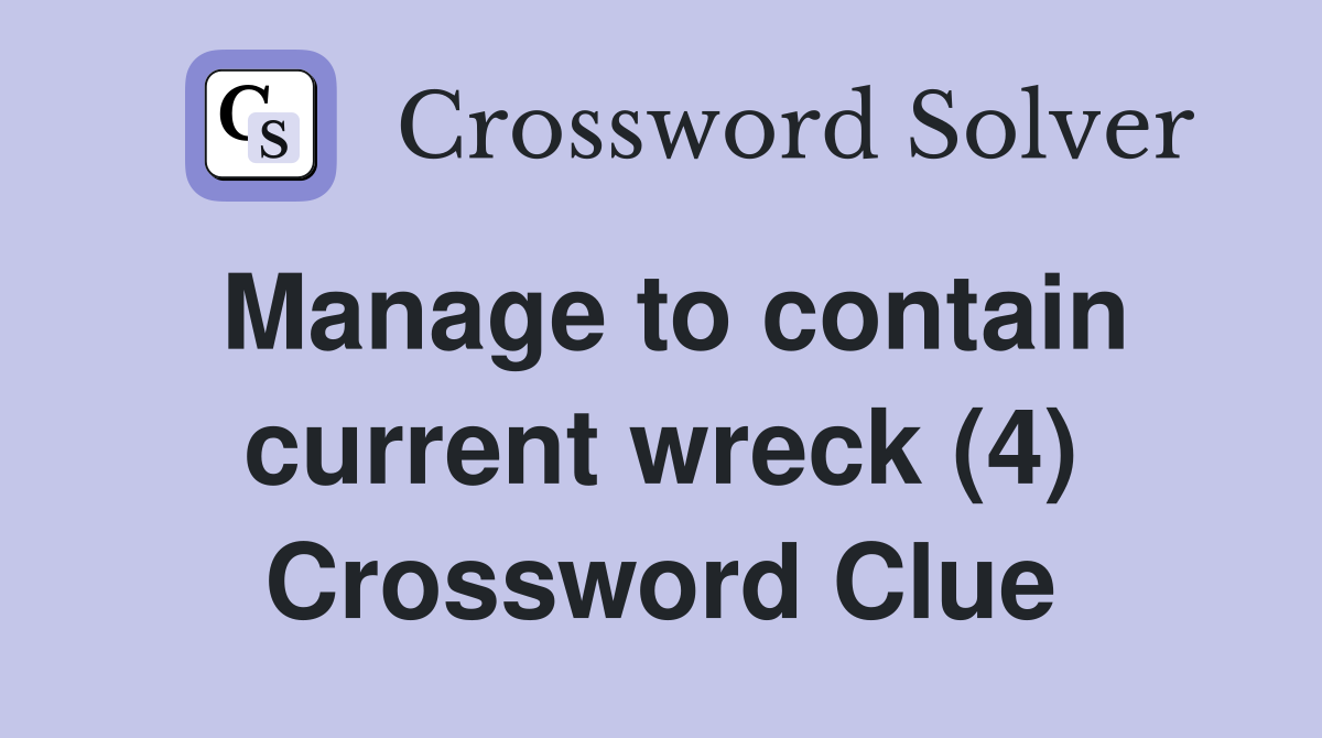 Manage to contain current wreck (4) Crossword Clue
